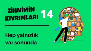 Zihnimin Kıvrımları - 14: Hep yalnızlık var sonunda