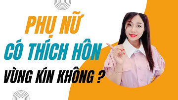 Phụ nữ có thích hôn vùng kín không ? Mai Thuận Beauy Queen