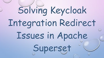 Solving Keycloak Integration Redirect Issues in Apache Superset