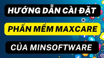 Hướng dẫn cài đặt phần mềm Maxcare | Minsoftware