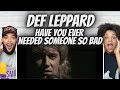 WOW!| FIRST TIME HEARING Def Leppard Def Leppard -  Have You Ever Needed Someone So Bad REACTION