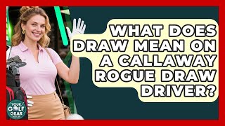 What Does Draw Mean On A Callaway Rogue Draw Driver? - Your Golf Gear Insider
