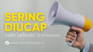 KALIMAT PENUH MAKNA YANG SERING DIUCAP TAPI JARANG YANG MEMAHAMI - Ustadz Lalu ahmad Yani, Lc.