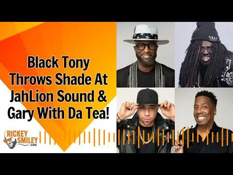 Black Tony Throws Shade At JahLion Sound & Gary With Da Tea!