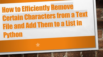 How to Efficiently Remove Certain Characters from a Text File and Add Them to a List in Python