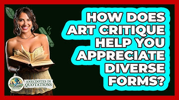 How Does Art Critique Help You Appreciate Diverse Forms? - Anecdotes in Quotation