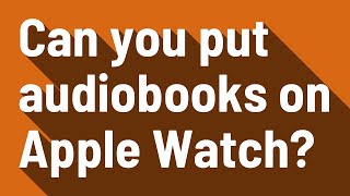 Can you put audiobooks on Apple Watch?