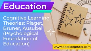 Cognitive Learning Theories: Piaget, Bruner, Ausubel | Psychological Foundation of Education