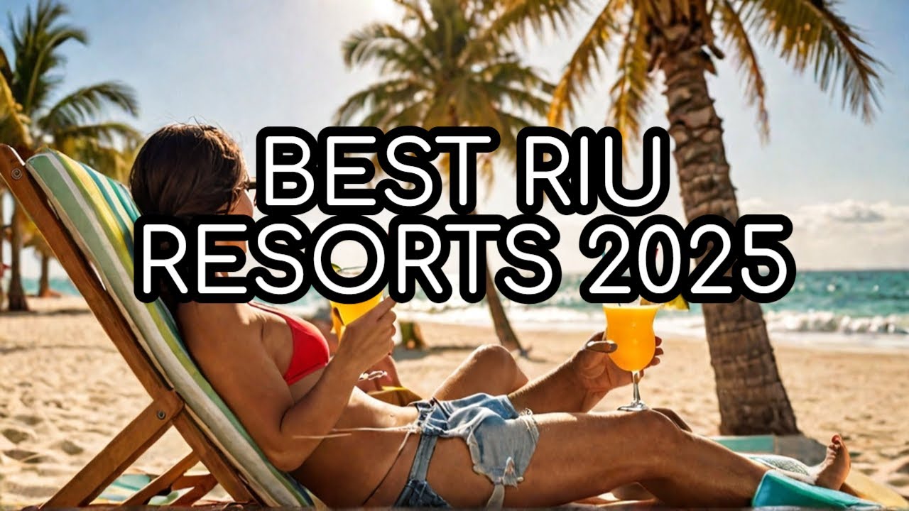 Best RIU Resorts for an AMAZING 2025 Vacation