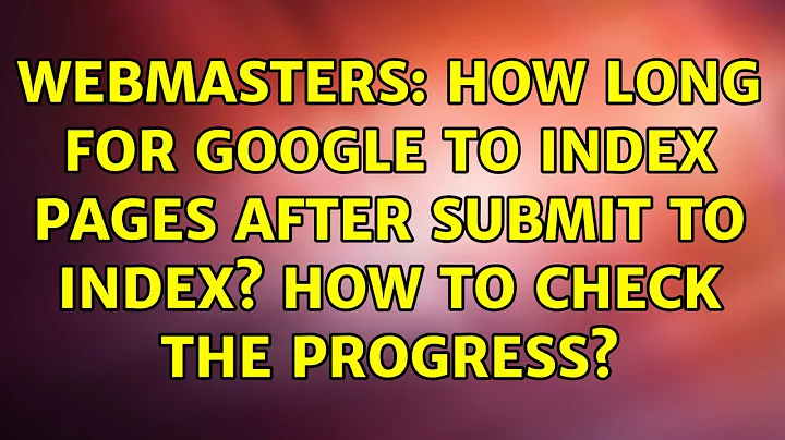 Webmasters: How long for Google to index pages after submit to index? How to check the progress?