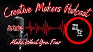 Facing Fear in the Shop | Maker What You Fear – 5 Years Strong | Creative Makers Podcast EP129