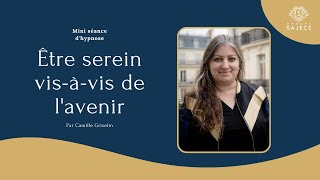 Être Serein Vis-À-Vis De Lavenir Par Camille Griselin - Hypnose Sajece