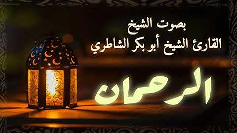 -abou bakr al shatri- سورة الرحمان بصوة القارئ أبو بكر الشاطري