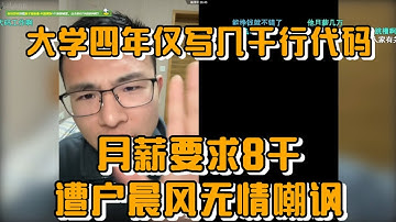 计算机专业毕业生自曝“大学四年仅写几千行代码”，月薪要求8千遭户晨风无情嘲讽：“你配吗？”
