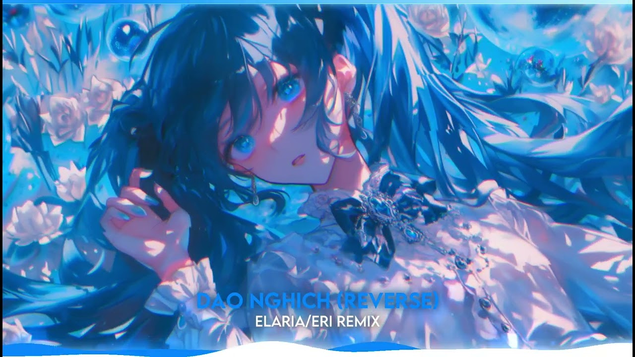 [HOT REMIX] CORSAK - Đảo Nghịch (Reverse) Elaria/Eri Remix| Nhạc Trung Remix Nghe Cực Chill