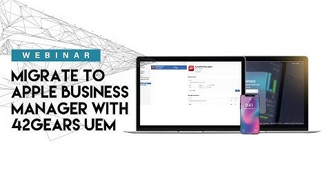 Webinar- Migrate to Apple Business Manager with SureMDM by 42Gears