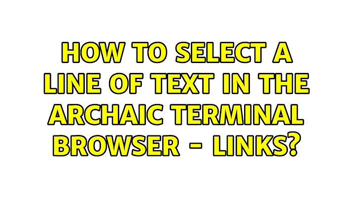 How to select a line of text in the archaic terminal browser - Links?