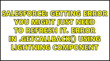 Getting error You might just need to refresh it. Error in $A.getCallback() using lightning...