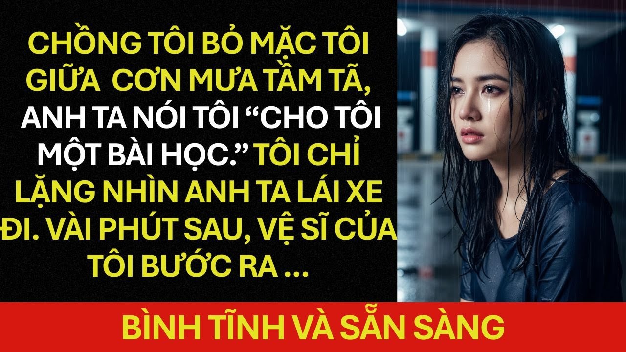 Chồng tôi BỎ MẶC tôi giữa cơn mưa TẦM TÃ, Anh ta nói tôi “CHO TÔI MỘT BÀI HỌC” vài phút sau, VỆ SĨ..