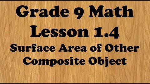 Grade 9 Math Lesson 1.4 Surface Area of Other Composite Objects