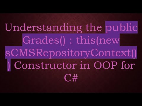 Understanding the public Grades() : this(new sCMSRepositoryContext()) Constructor in OOP for C#