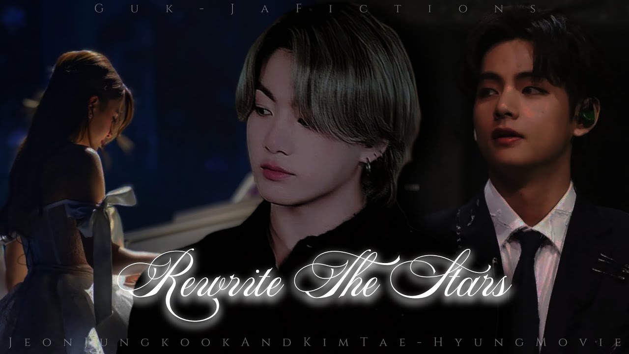 REWRITE THE STARS ~ Jeon Jungkook And Kim Taehyung FanFic Movie - YouTube