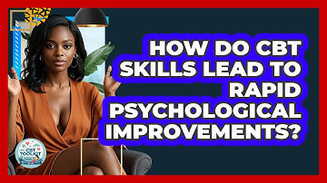 How Do CBT Skills Lead To Rapid Psychological Improvements? - CBT Toolkit
