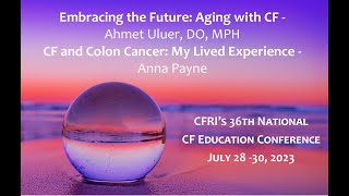 Embracing the Future: Aging with CF  Ahmet Uluer, DO, MPH; CF and Colon Cancer (...)  Anna Payne