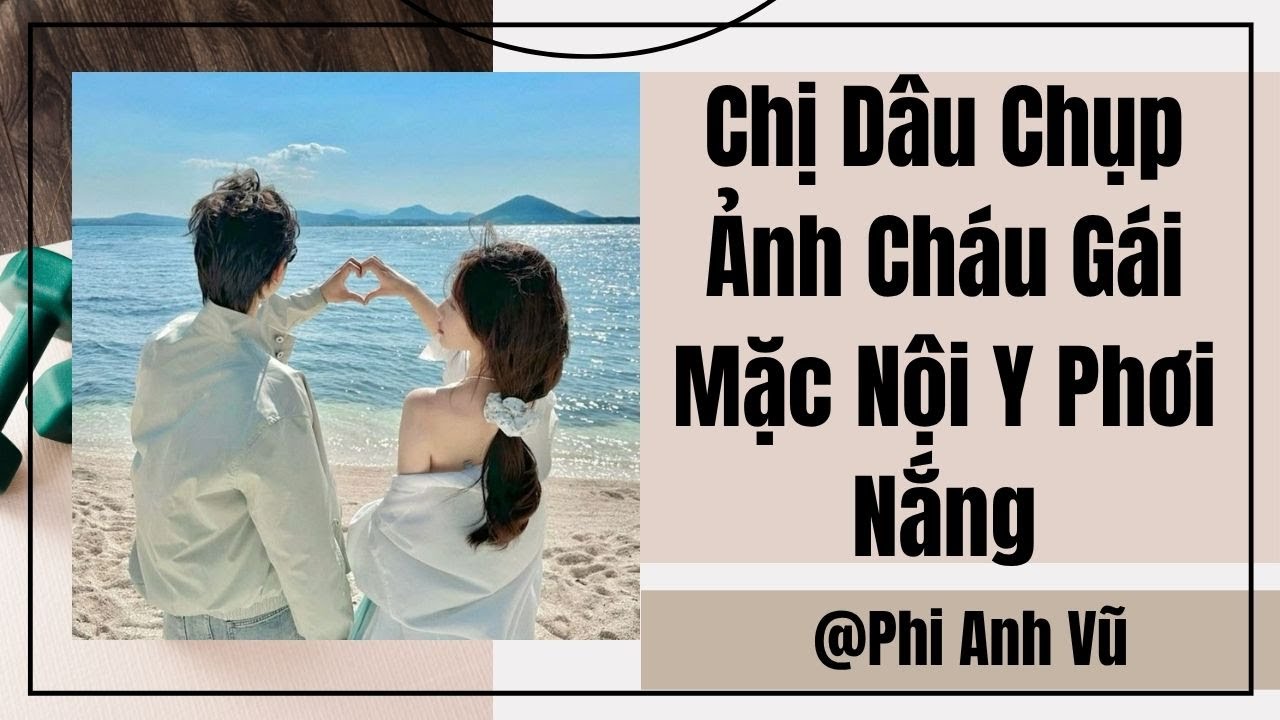 [Truyện Audio] Chị Dâu Chụp Ảnh Cháu Gái Mặc Nội Y Phơi Nắng | Phi Anh Vũ