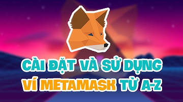 #58 Hướng dẫn cài đặt và sử dụng ví METAMASK từ A-Z