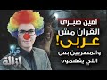أمين صبري: القرآن مش عربي .. والمصريين بس اللي يفهموه