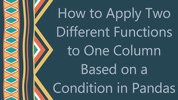 How to Apply Two Different Functions to One Column Based on a Condition in Pandas