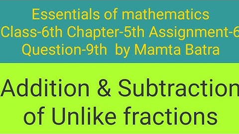 Essentials of mathematics Class-6th Ch-5th Assi-6 Que-9th by Mamta Batra|| +&- of unlike fractions||