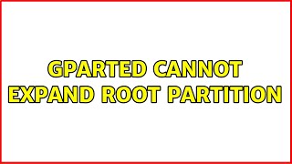 Ubuntu: GParted cannot expand root partition Ubuntu: GParted cannot expand root partition
