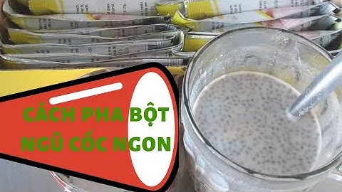 CÁCH PHA BỘT NGŨ CỐC NGON KO BỊ VÓN CỤC
