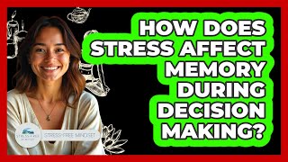 How Does Stress Affect Memory During Decision Making? - Stress Free Mindset