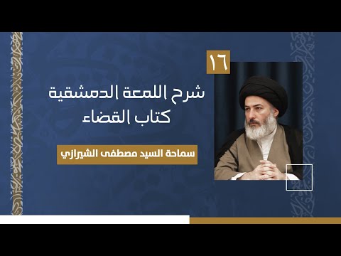 شرح اللمعة الدمشقية كتاب القضاء السيد مصطفى الشيرازي الدرس ١٦