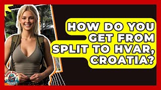 How Do You Get From Split To Hvar, Croatia? - Travel With A Backpack