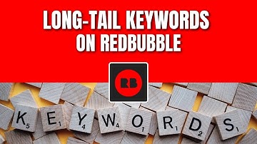 The Complete Guide to Long-Tail Keywords on Redbubble and How to Get the Most Out of Them