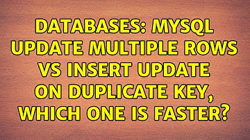 Databases: MySQL Update multiple rows VS Insert update on duplicate key, Which one is faster?