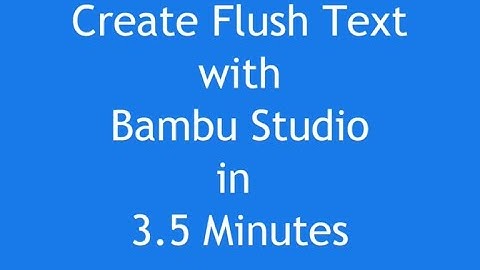 Bambu Studio, Flush Text Tutorial