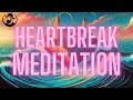 Break Up Meditation - Overcoming Heartbreak