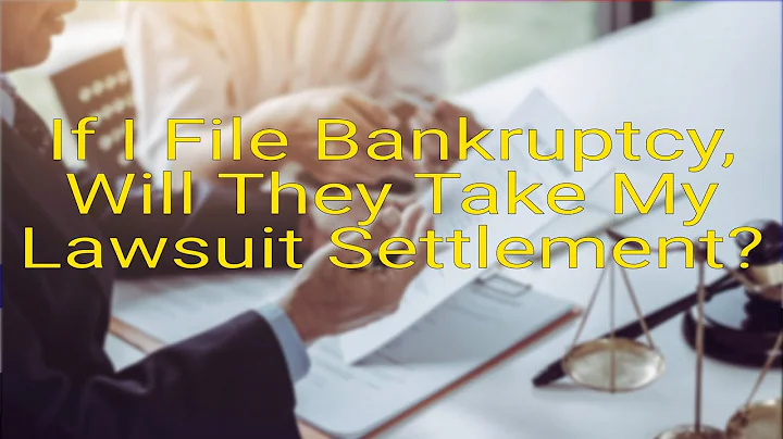 If I file bankruptcy, will they take my lawsuit se...