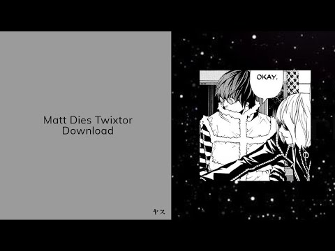 Matt Dying Scene`s  Twixtor Download