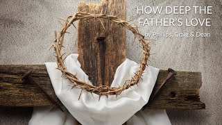 How Deep the Father's Love for Us - Phillips, Craig, & Dean - Lyrics