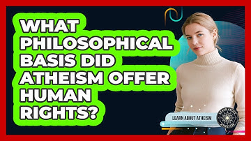 What Philosophical Basis Did Atheism Offer Human Rights?
