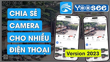 Cách chia sẻ camera Yoosee cho điện thoại khác mới nhất | Xóa camera Yoosee khỏi tài khoản chia sẻ