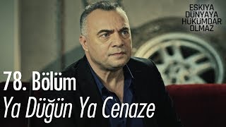 Ya düğün ya cenaze - Eşkıya Dünyaya Hükümdar Olmaz 78. Bölüm