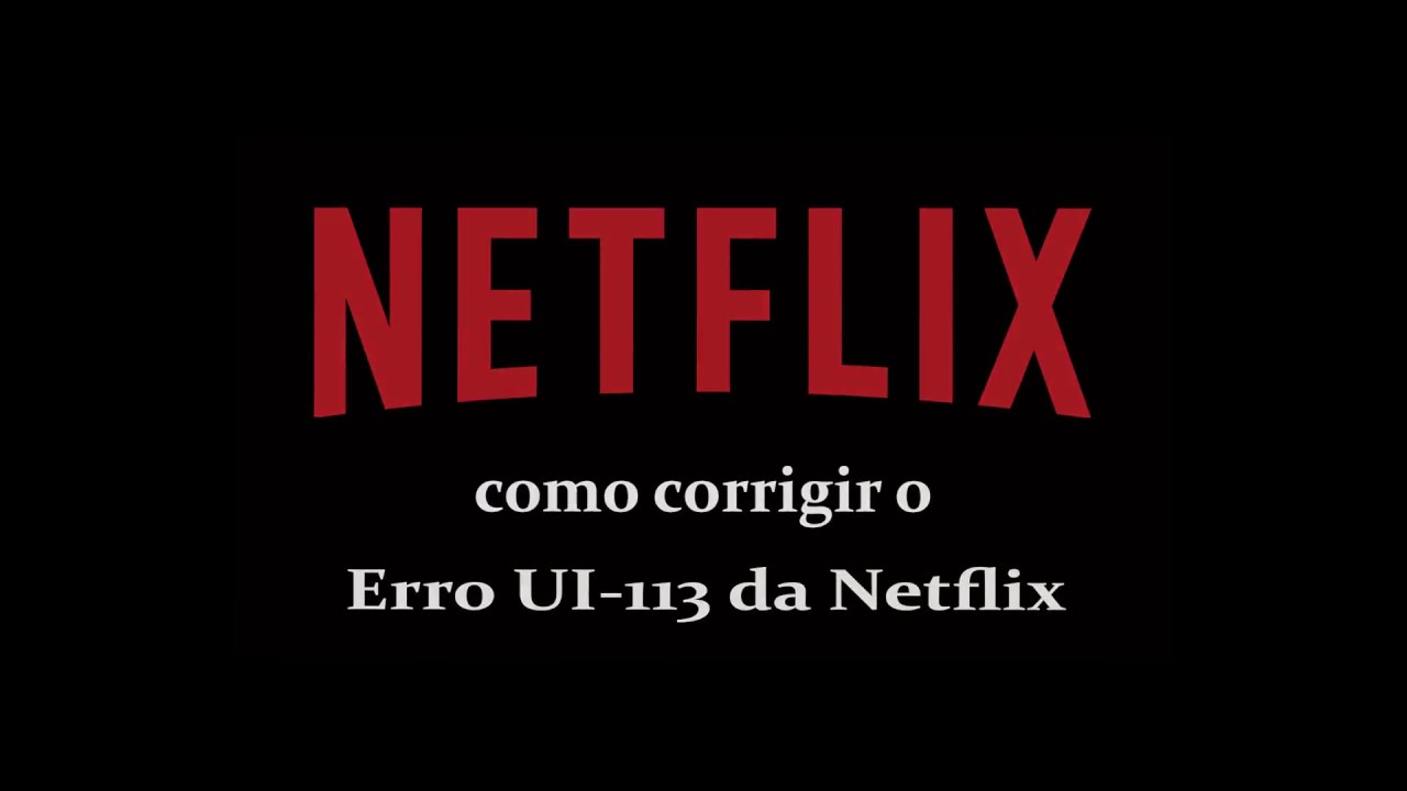 Como resolver erro UI-113 Netflix 