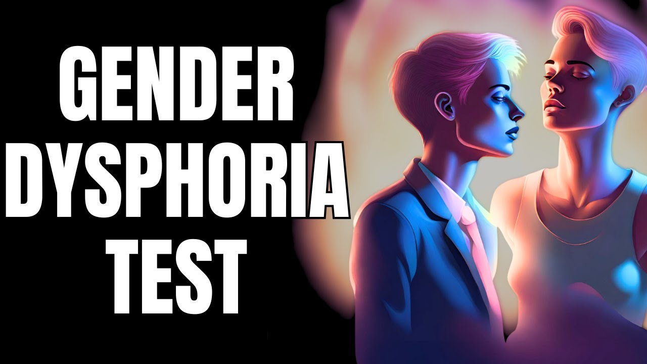 Gender Identity Dysphoria Test Do I have Gender Dysphoria? | Gender Dysphoria Test - YouTube